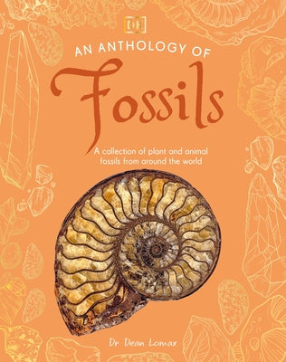 An Anthology of Fossils: A Collection of Plant and Animal Fossils from Around the World by Lomax, Dean