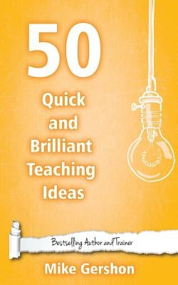 50 Quick and Brilliant Teaching Ideas by Gershon, Mike