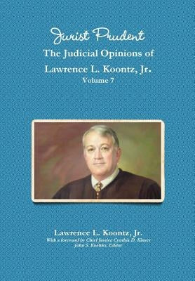 Jurist Prudent -- The Judicial Opinions of Lawrence L. Koontz, Jr., Volume 7 by Koontz, Lawrence L., Jr.