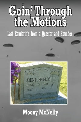 Goin' Through the Motions: Last Renderin's from a Quester and Rounder by McNelly, Moony