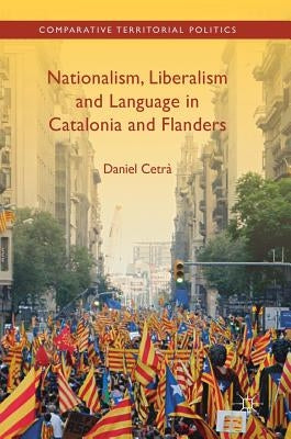 Nationalism, Liberalism and Language in Catalonia and Flanders by Cetrà, Daniel