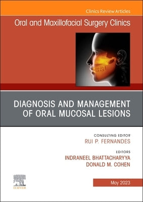Diagnosis and Management of Oral Mucosal Lesions, an Issue of Oral and Maxillofacial Surgery Clinics of North America: Volume 35-2 by Bhattacharyya, Neel
