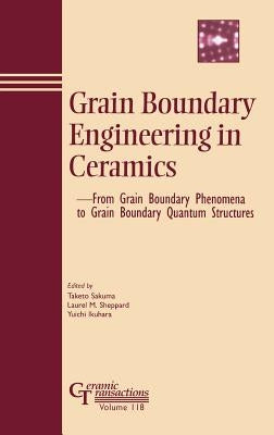 Grain Boundary Engineering in Ceramics: From Grain Boundary Phenomena to Grain Boundary Quantum Structures by Sakuma, Taketo