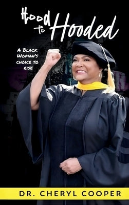Hood to Hooded: A Black Woman's Choice to Rise by Cooper, Cheryl