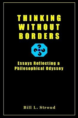 Thinking Without Borders: Essays Reflecting a Philosophical Odyssey by Stroud Ph. D., Bill