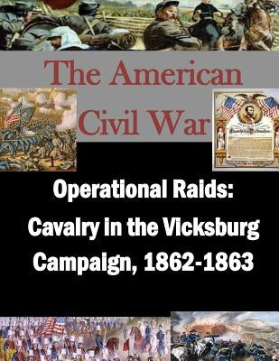 Operational Raids: Cavalry in the Vicksburg Campaign, 1862-1863 by Penny Hill Press Inc