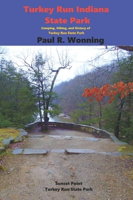 Turkey Run Indiana State Park: Hiking, Canoeing and Covered Bridges in Parke County by Wonning, Paul R.