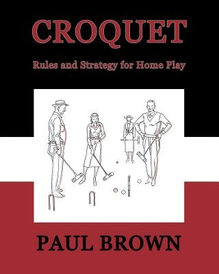 Croquet: Rules and Strategy for Home Play (Facsimile Reprint) by Brown, Paul