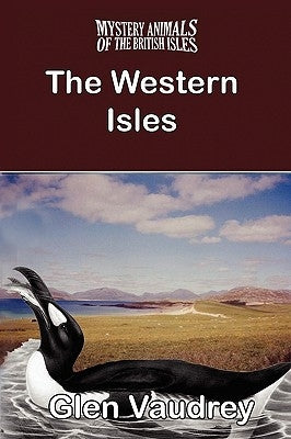 The Mystery Animals of the British Isles: The Western Isles by Vaudrey, Glen