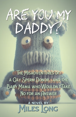 Are You My Daddy?: The Misadventures of a Gay Sperm Donor ...and the Baby Mama Who Wouldn't Take No for an Answer by Long, Miles