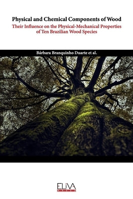 Physical and Chemical Components of Wood: Their Influence on the Physical - Mechanical Properties of Ten Brazilian Wood Species by Lahr, Francisco Antonio Rocco