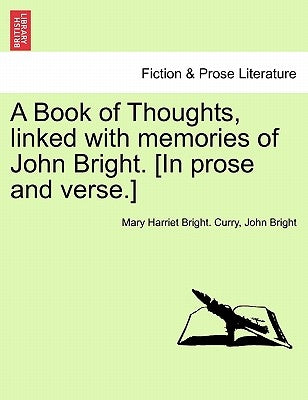 A Book of Thoughts, Linked with Memories of John Bright. [in Prose and Verse.] by Curry, Mary Harriet Bright