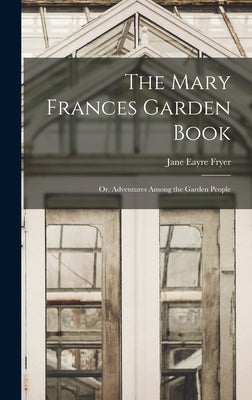 The Mary Frances Garden Book; or, Adventures Among the Garden People by Fryer, Jane Eayre