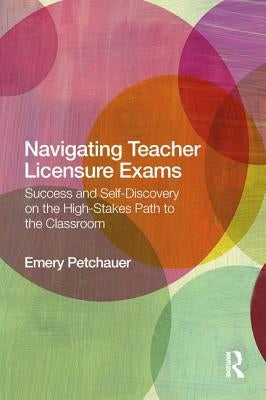 Navigating Teacher Licensure Exams: Success and Self-Discovery on the High-Stakes Path to the Classroom by Petchauer, Emery