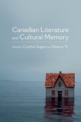 Canadian Literature and Cultural Memory by Sugars, Cynthia