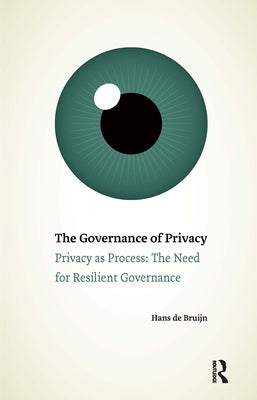 The Governance of Privacy: Privacy as Process: The Need for Resilient Governance by Bruijn, Hans De