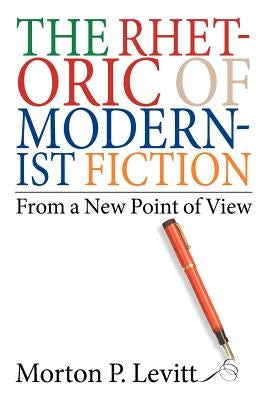 The Rhetoric of Modernist Fiction: From a New Point of View by Levitt, Morton