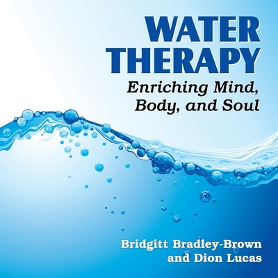 Water Therapy: Enriching Mind, Body, and Soul by Lucas, Dion