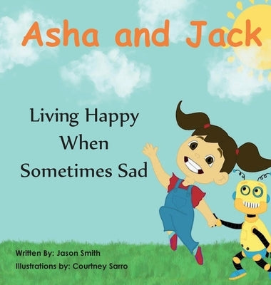 Asha and Jack Living Happy When Sometimes Sad by Smith, Jason Daniel