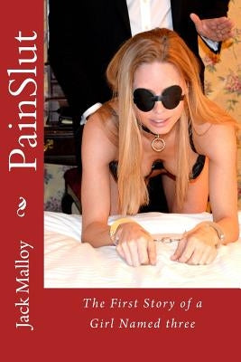 PainSlut: The First Story of a Girl Named three by Malloy, Jack