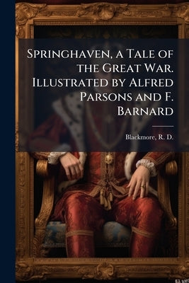 Springhaven, a Tale of the Great War. Illustrated by Alfred Parsons and F. Barnard by Blackmore, R. D. (Richard Doddridge) 18