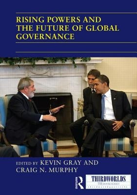 Rising Powers and the Future of Global Governance by Gray, Kevin