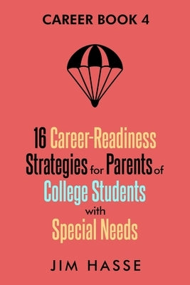 Career Book 4: 16 Career-readiness Strategies for Parents of College Students With Special Needs by Hasse, Jim