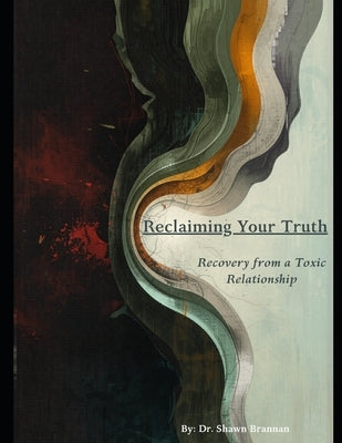 Reclaiming Your Truth: Recovery from a Toxic Relationship by Brannan, Shawn Michael