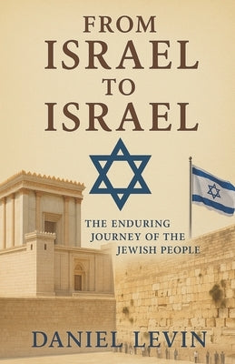 From Israel to Israel: The Enduring Journey of the Jewish People by Levin, Daniel