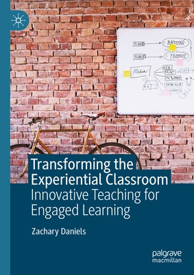 Transforming the Experiential Classroom: Innovative Teaching for Engaged Learning by Daniels, Zachary