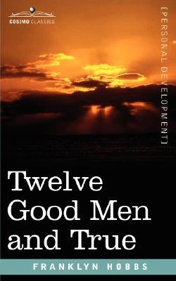 Twelve Good Men and True by Hobbs, Franklyn