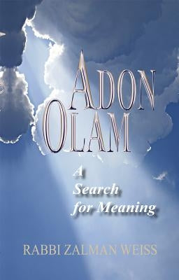 Adon Olam: A Search for Meaning by Weiss, Rabbi Zalman