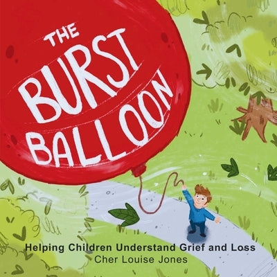 The Burst Balloon: Helping Children Understand Grief and Loss by Jones, Cher Louise