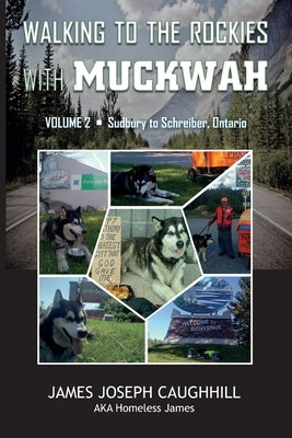 Walking to the Rockies with Muckwah: Sudbury to Schreiber, Ontario by Caughhill, James Joseph