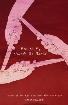 May All My Wounds Be Mortal by Locascio, Karen