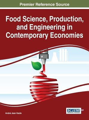 Food Science, Production, and Engineering in Contemporary Economies by Jean-Vasile, Andrei