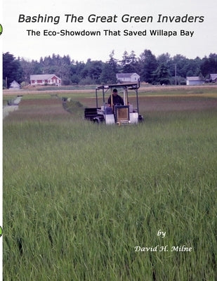 Bashing The Great Green Invaders: The Eco-Showdown That Saved Willapa Bay by Milne, David H.