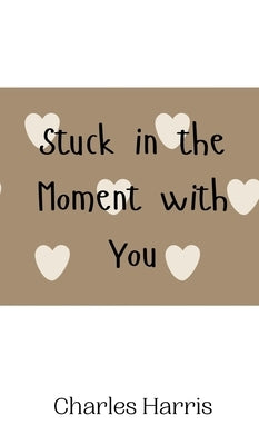 Stuck in the Moment with You by Harris, Charles