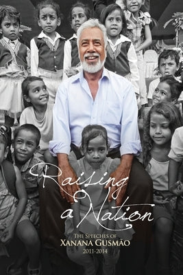 Raising a Nation: The Speeches of Xanana Gusmao, 2011-2014 by Gusm?o, Kay Rala Xanana