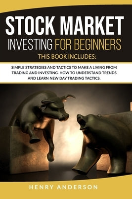 Stock Market Investing for Beginners: This Book Includes: Simple Strategies and Tactics to Make a Living from Trading and Investing. How to Understand by Anderson, Henry