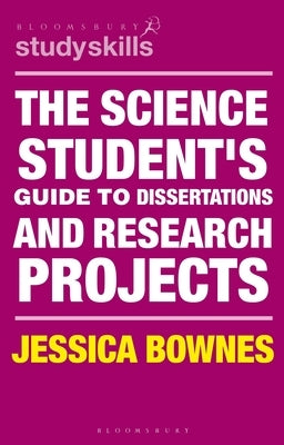 The Science Student's Guide to Dissertations and Research Projects by Bownes, Jessica