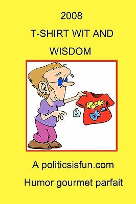 2008 T-Shirt Wit And Wisdom: Funny And Wise, Insightful Slogans, Jokes And Humor From American T-Shirts In 2008 by Buffington, James H.