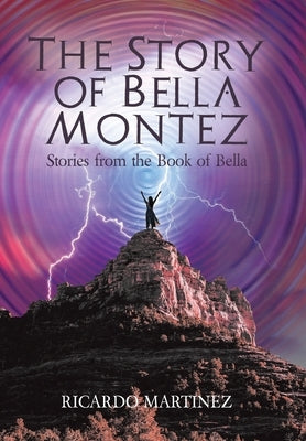 The Story of Bella Montez: Stories from the Book of Bella by Martinez, Ricardo