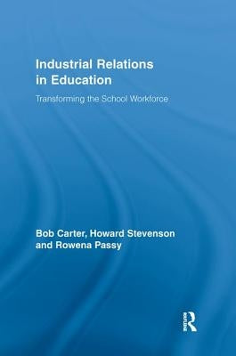 Industrial Relations in Education: Transforming the School Workforce by Carter, Bob
