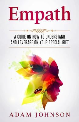 Empath: A Guide on How to Understand and Leverage Your Special Gift by Johnson, Adam