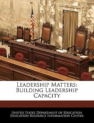 Leadership Matters: Building Leadership Capacity by United States Department of Education Ed