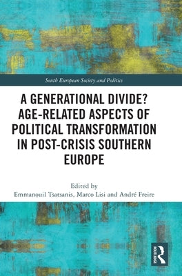 A Generational Divide? Age-Related Aspects of Political Transformation in Post-Crisis Southern Europe by Tsatsanis, Emmanouil