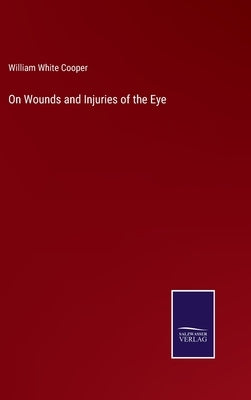 On Wounds and Injuries of the Eye by Cooper, William White