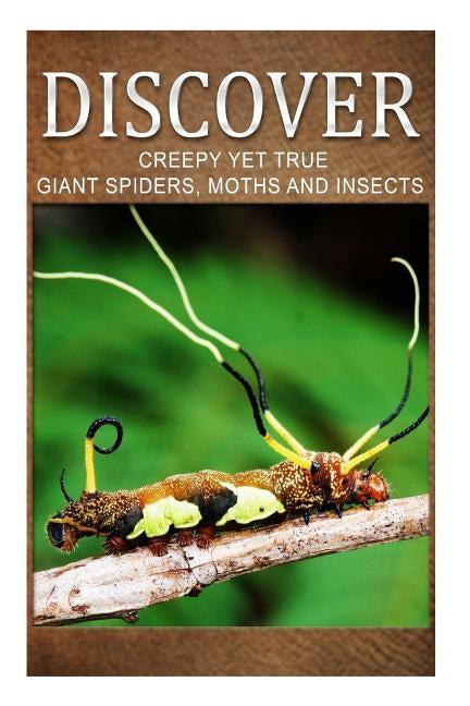 Creepy Yet True Giant Spiders, Moths and Insects - Discover: Early reader's wildlife photography book by Press, Discover