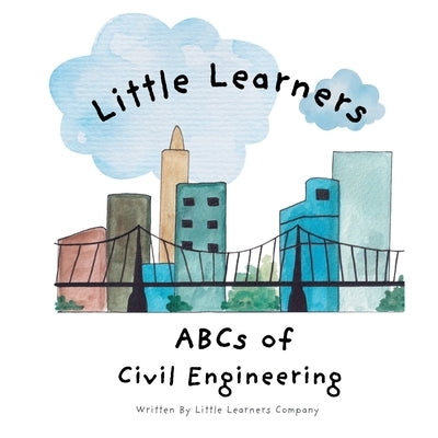 ABCs of Civil Engineering: A Little Learners Guide to Civil Engineering by Learners, Little
